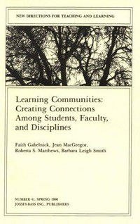 Learning communities : creating connections among students, faculty, and disciplines /