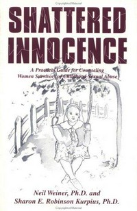 Shattered innocence : a practical guide for counseling women survivors of childhood sexual abuse /