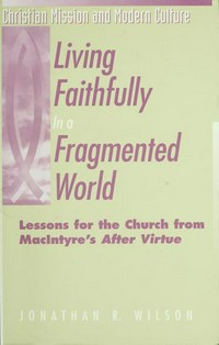 Living faithfully in a fragmented world : lessons for the Church from MacIntyre's After virtue /