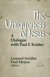 The uniqueness of Jesus : a dialogue wiht Paul F. Knitter /