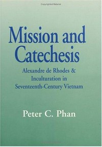 Mission and catechesis : Alexandre de Rhodes and inculturation in seventeenth-century Vietnam /