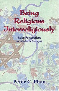 Being religious interreligiously : Asian perspectives on interfaith dialogue /