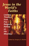 Jesus in the world's faiths : leading thinkers from five religions reflect on his meaning /