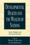 Developmental health and the wealth of nations : social, biological, and educational dynamics /