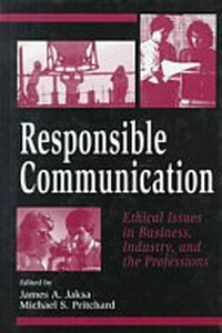 Responsible communication : ethical issues in business, industry, and the professions /