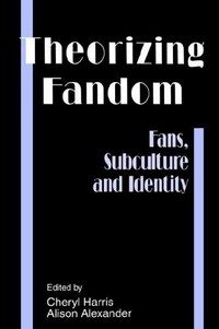 Theorizing fandom : fans, subculture, and identity /