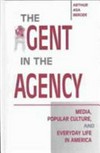 The agent in the agency : media, popular culture, and everyday life in America /