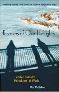 Prisoners of our thoughts : Viktor Frankl's principles at works /