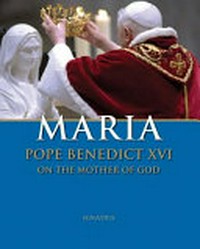 Maria : Pope Benedict XVI on the Mother of God.