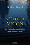 A deeper vision : the Catholic intellectual tradition in the twentieth century /