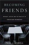 Becoming friends : worship, justice and the practice of Christian friendship /