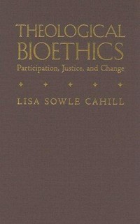 Theological bioethics : participation, justice, and change /