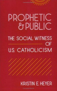 Prophetic & public : the social witness of U.S. catholicism /
