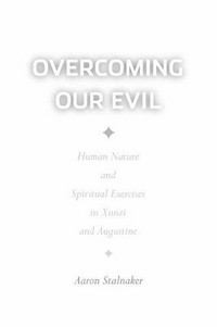 Overcoming our evil : human nature and spiritual exercises in Xunzi and Augustine /