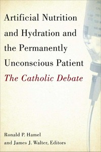 Artificial nutrition and hydration and the permanently unconscious patient : the Catholic debate /