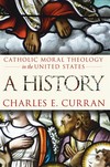 Catholic moral theology in the United States : a history /