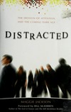 Distracted : the erosion of attention and the coming Dark Age /