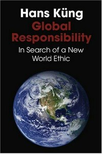 Global responsibility : in search of a new world ethic /