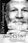 Transforming fate into destiny : the theological ethics of Stanley Hauerwas /