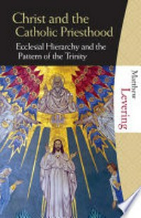 Christ and the Catholic priesthood : ecclesial hierarchy and the pattern of the Trinity /