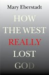 How the west really lost God : a new theory of secularization /