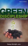 Green discipleship : Catholic theological ethics and the environment /