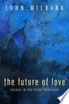 The future of love : essays in political theology /