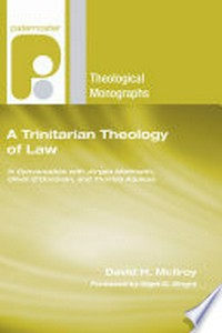 A trinitarian theology of law : in conversation with Jürgen Moltmann, Oliver O'Donovan, and Thomas Aquinas /