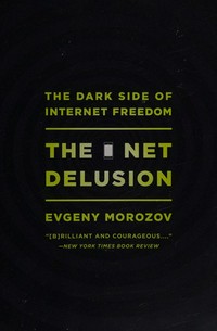 The net delusion : the dark side of internet freedom /
