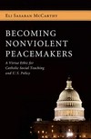 Becoming nonviolent peacemakers : a virtue ethic for Catholic social teaching and U.S. policy /