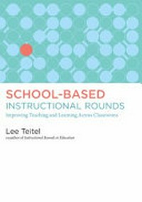 School-based instructional rounds : improving teaching and learning across classrooms /
