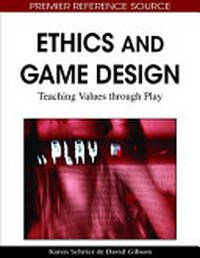 Ethics and game design : teaching values through play /