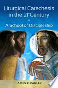 Liturgical catechesis in the 21st century : a school of discipleship /