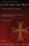 Christian and Muslim dialogues : the religious uses of a literary form in the early Islamic Middle East /