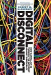 Digital disconnect : how capitalism is turning the internet against democracy /