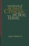 Handbook of Roman Catholic moral terms /