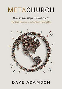 MetaChurch : how to use digital ministry to reach people and make disciples /