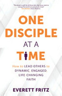 One disciple at a time : how to lead others to dynamic, engaged, life-changing faith /