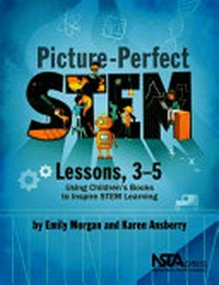 Picture-perfect STEM lessons, 3-5 : using children's books to inspire STEM learning /