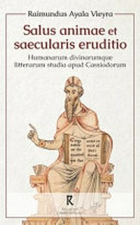 Salus animae et saecularis eruditio : humanarum divinarumque litterarum studia apud Cassiodorum /
