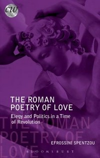 The Roman poetry of love : elegy and politics in a time of revolution /