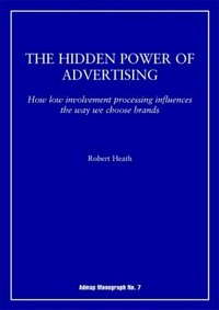 The hidden power of advertising : how low involvement processing influences the way we choose brands /