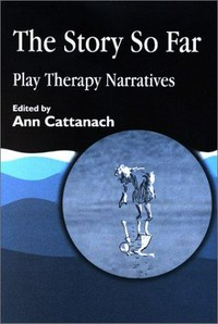 The story so far : play therapy narratives /