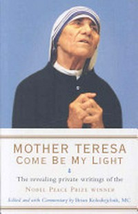 Come be my light : the revealing private writings of the Nobel Peace Prize winner /