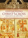 Envisioning Christ on the cross: Ireland and the early medieval west /
