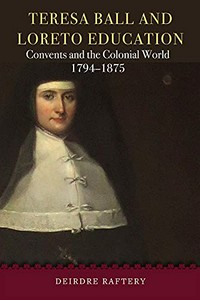 Teresa Ball and Loreto education : convents and the Colonial World, 1794-1875 /
