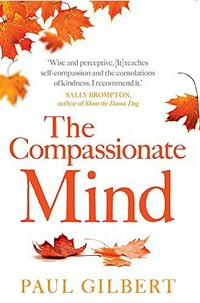 The compassionate mind : a new approach to life's challenges /