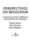 Perspectives on behaviour : a practical guide to effective interventions for teachers /