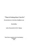 "There is nothing more i can do"! : an introduction to the ethics of palliative care /