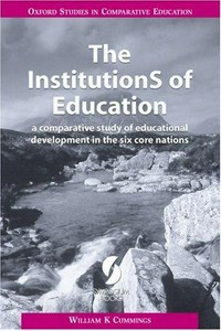 The institutions of education : a comparative study of educational development in the six core nations /